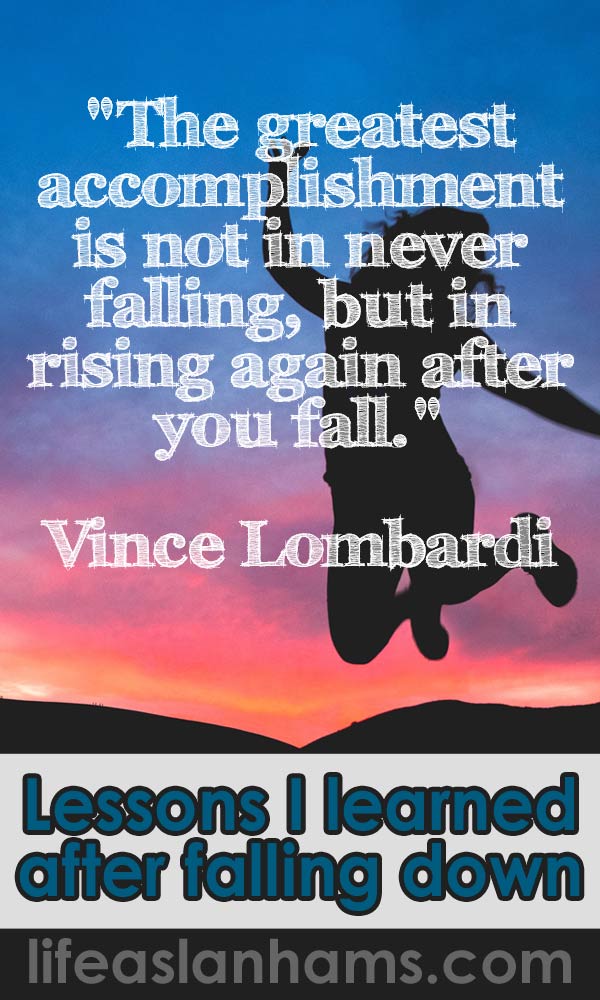 I fell flat on my face a few days ago, but I got up and learned a few things in the process. You can recover from your mistakes. Just keep getting up!